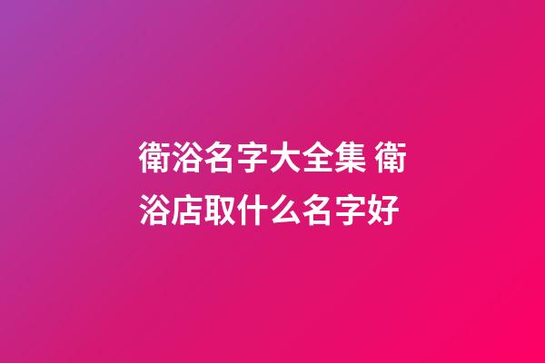 衛浴名字大全集 衛浴店取什么名字好-第1張-店鋪起名-玄機派